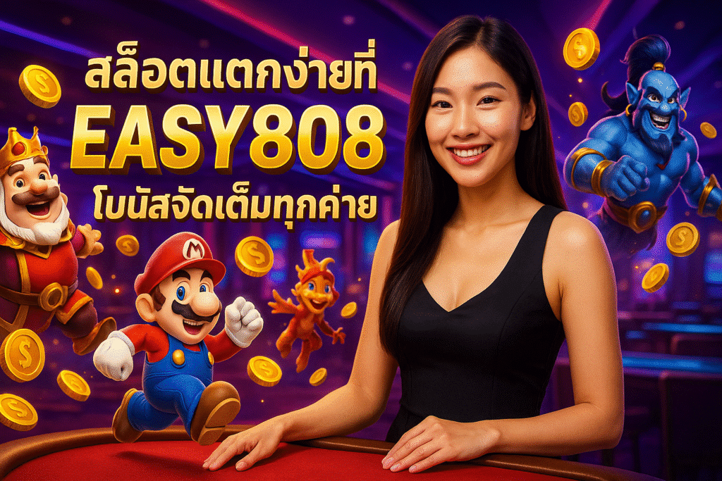 สล็อตแตกง่ายที่ EASY808 โบนัสจัดเต็มทุกค่าย